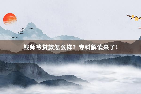 钱师爷贷款怎么样？专科解读来了！