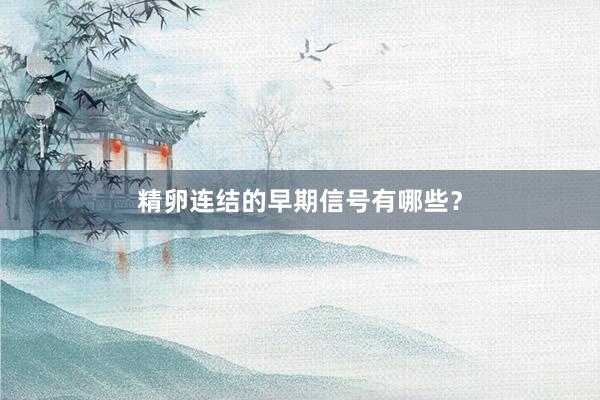 精卵连结的早期信号有哪些？