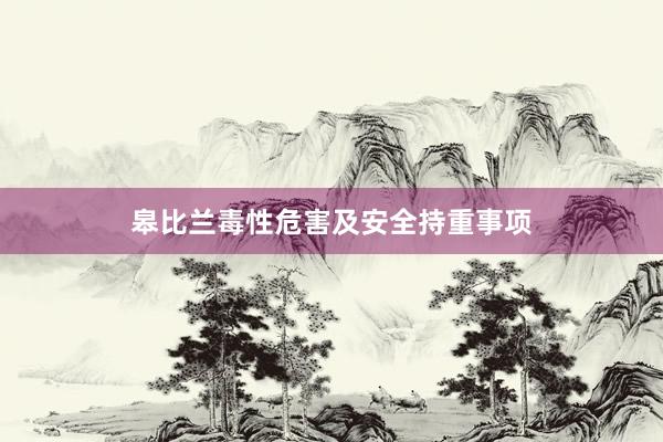 皋比兰毒性危害及安全持重事项