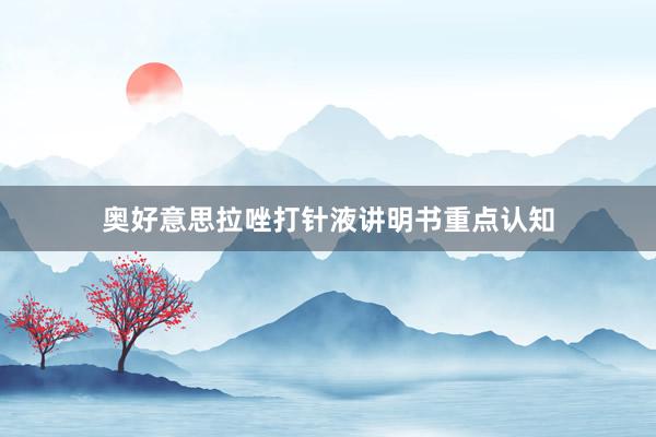 奥好意思拉唑打针液讲明书重点认知